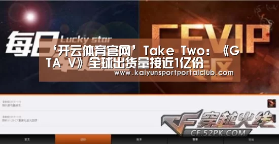 ‘开云体育官网’Take Two:《GTA V》全球出货量接近1亿份(图1) 开云登录