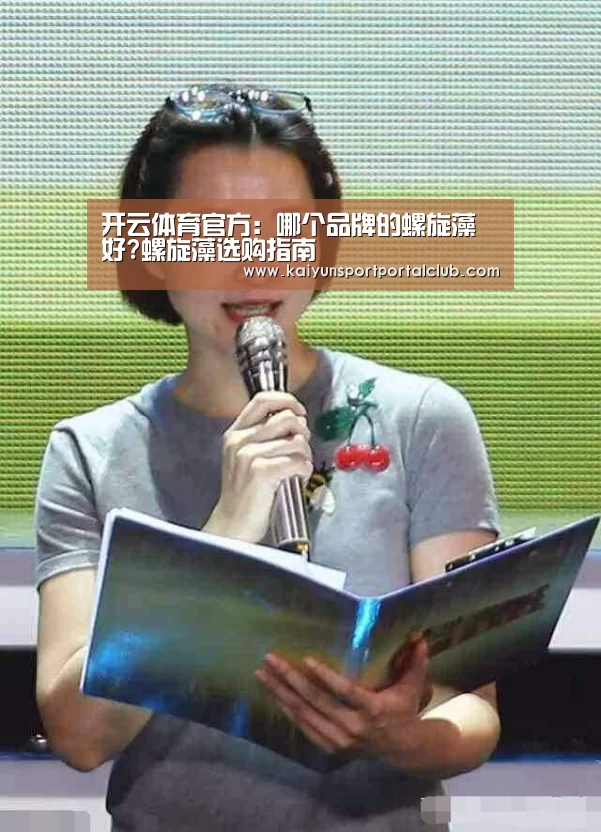 开云体育官方:哪个品牌的螺旋藻好?螺旋藻选购指南(图1) 开云登录