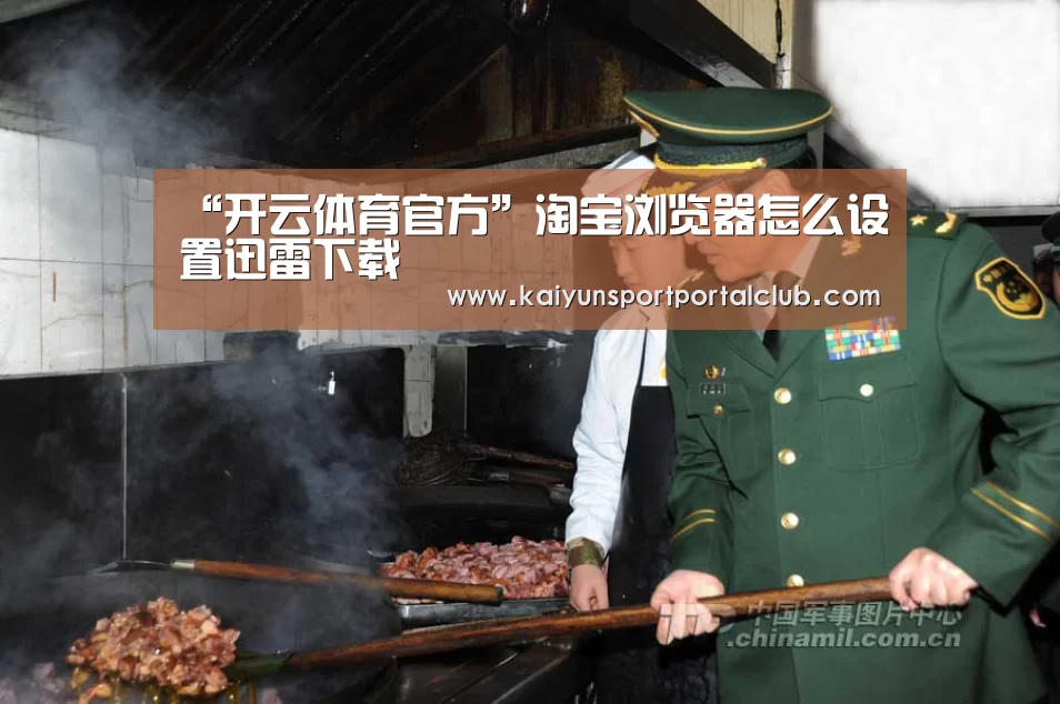 “开云体育官方”淘宝浏览器怎么设置迅雷下载(图2) 开云登录
