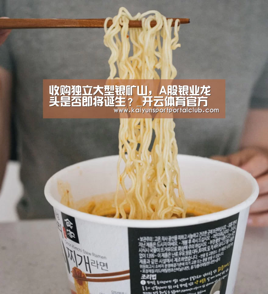 收购独立大型银矿山,A股银业龙头是否即将诞生?_开云体育官方(图2) 开云体育官网