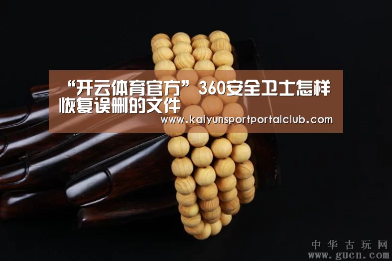 “开云体育官方”360安全卫士怎样恢复误删的文件(图2) 开云体育官网