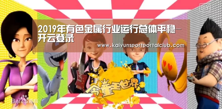 2019年有色金属行业运行总体平稳-开云登录(图1) 开云体育官方